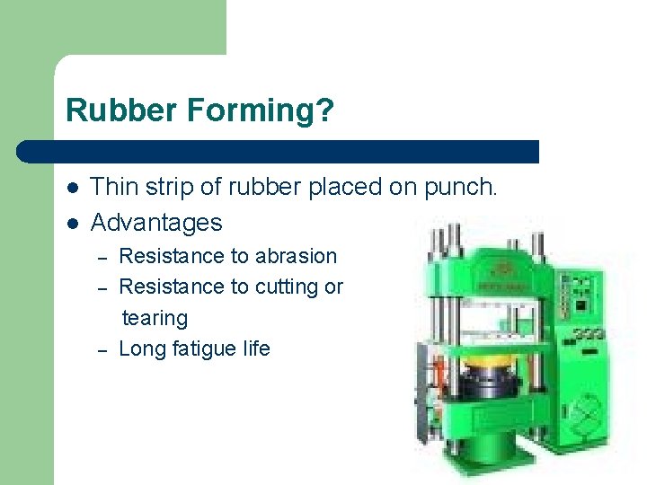 Rubber Forming? l l Thin strip of rubber placed on punch. Advantages Resistance to