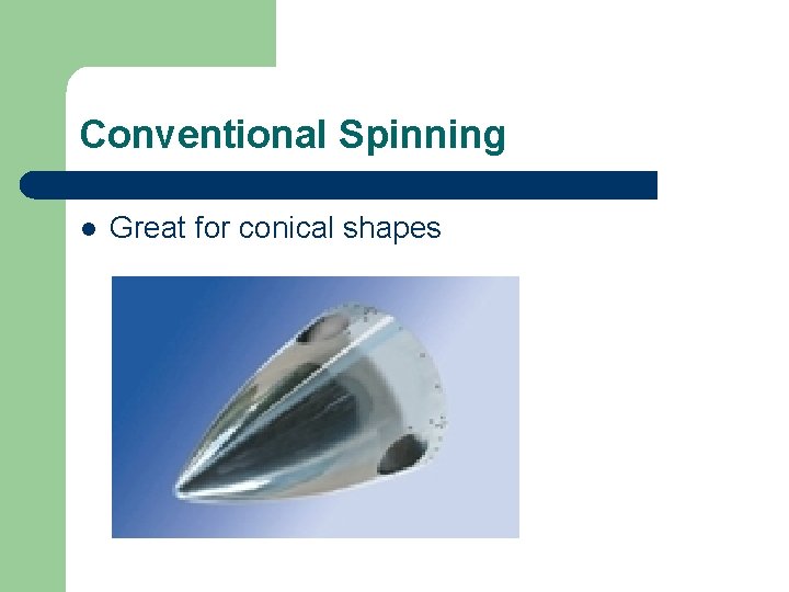 Conventional Spinning l Great for conical shapes 