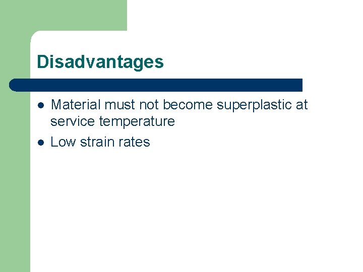 Disadvantages l l Material must not become superplastic at service temperature Low strain rates