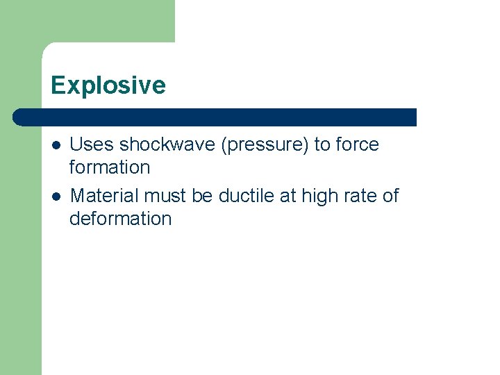 Explosive l l Uses shockwave (pressure) to force formation Material must be ductile at