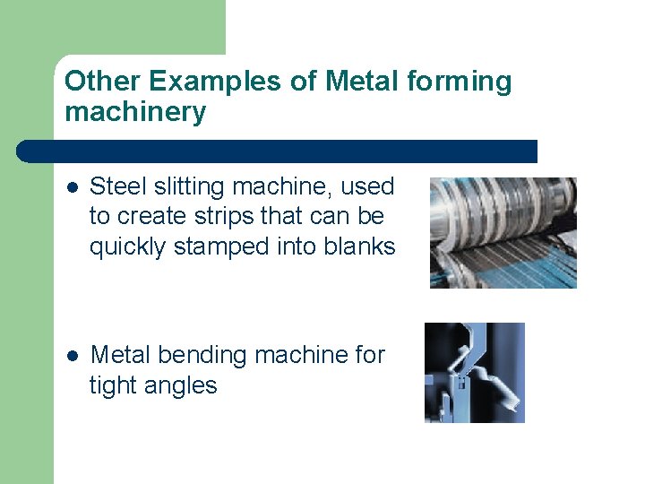 Other Examples of Metal forming machinery l Steel slitting machine, used to create strips