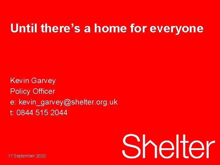 Until there’s a home for everyone Kevin Garvey Policy Officer e: kevin_garvey@shelter. org. uk