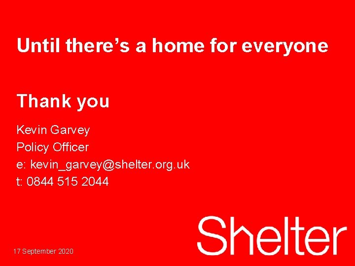 Until there’s a home for everyone Thank you Kevin Garvey Policy Officer e: kevin_garvey@shelter.