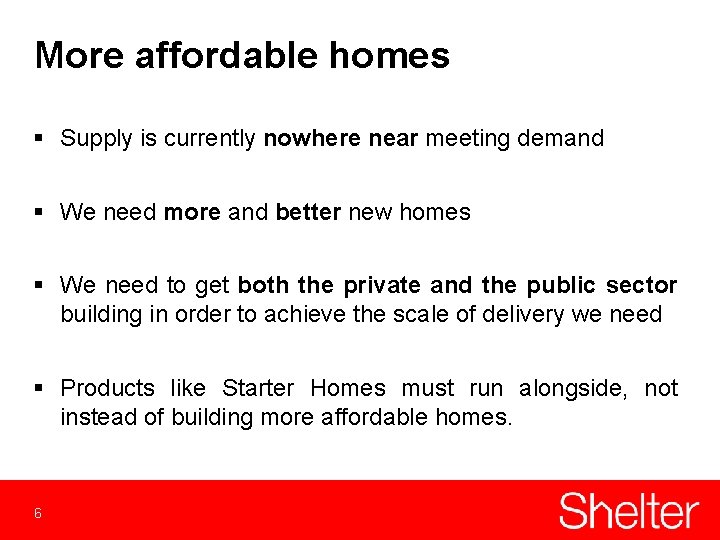 More affordable homes § Supply is currently nowhere near meeting demand § We need