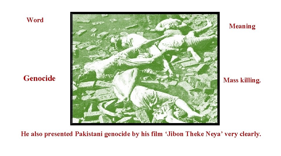 Word Genocide Meaning Mass killing. He also presented Pakistani genocide by his film ‘Jibon