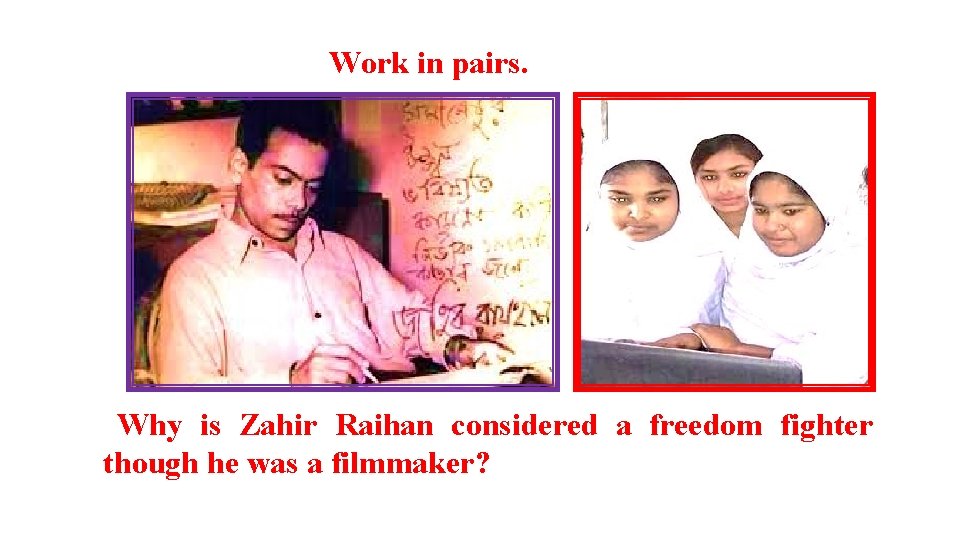 Work in pairs. Why is Zahir Raihan considered a freedom fighter though he was