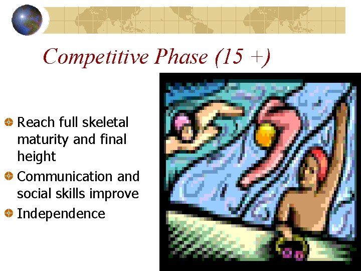 Competitive Phase (15 +) Reach full skeletal maturity and final height Communication and social
