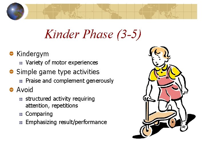 Kinder Phase (3 -5) Kindergym Variety of motor experiences Simple game type activities Praise