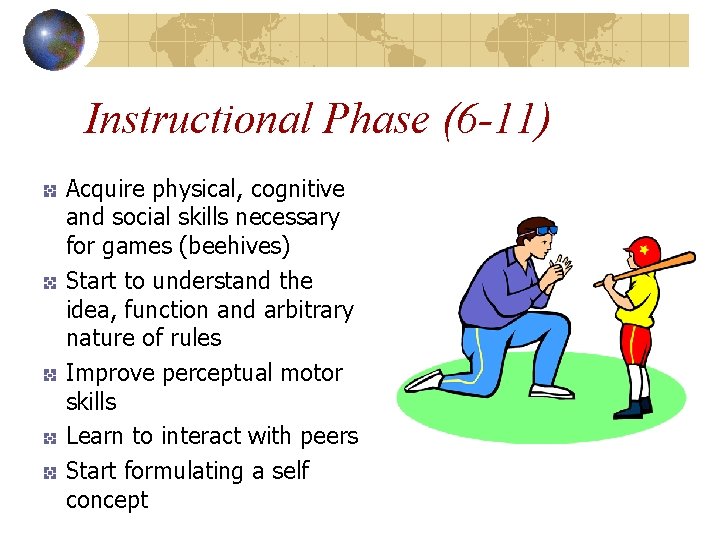 Instructional Phase (6 -11) Acquire physical, cognitive and social skills necessary for games (beehives)