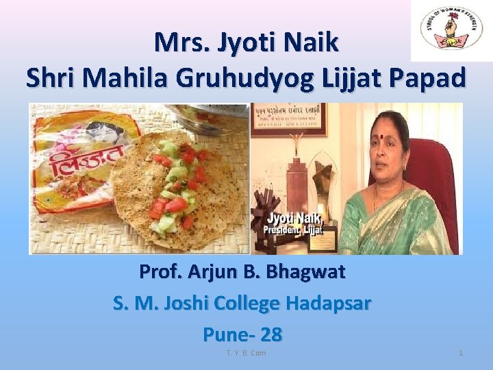 Mrs. Jyoti Naik Shri Mahila Gruhudyog Lijjat Papad Prof. Arjun B. Bhagwat S. M.