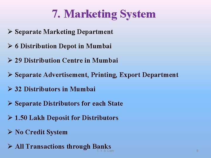 7. Marketing System Ø Separate Marketing Department Ø 6 Distribution Depot in Mumbai Ø