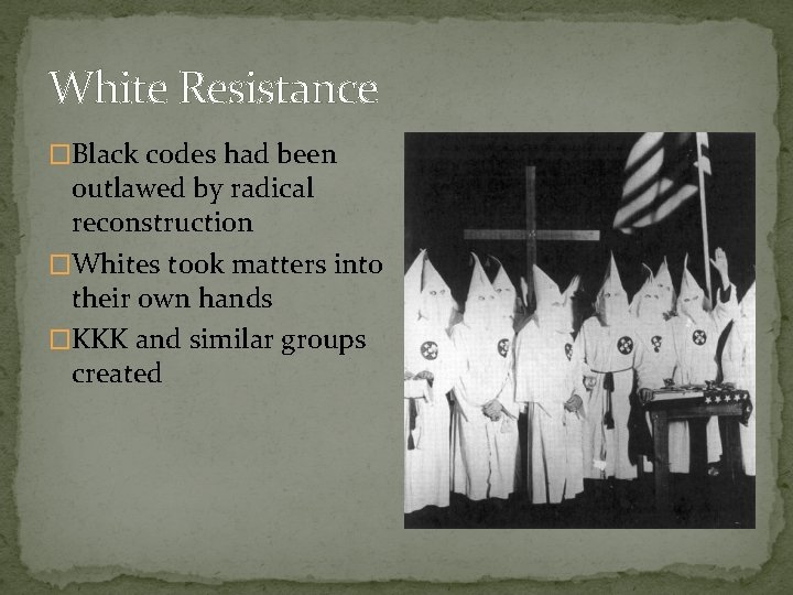 White Resistance �Black codes had been outlawed by radical reconstruction �Whites took matters into