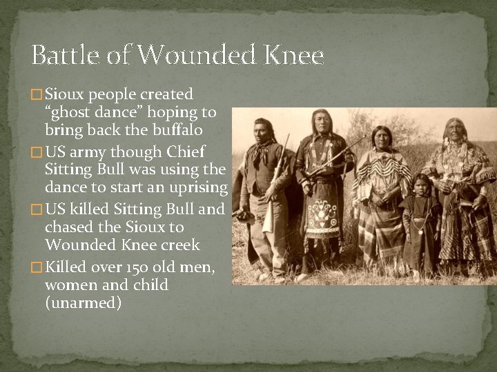 Battle of Wounded Knee � Sioux people created “ghost dance” hoping to bring back