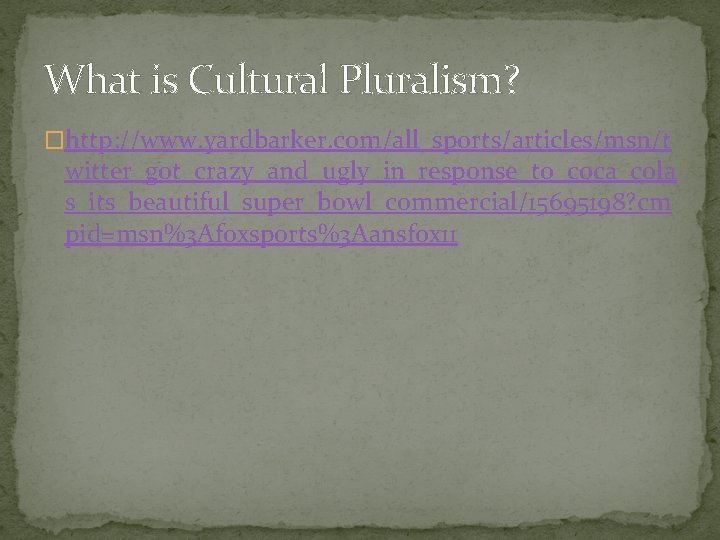 What is Cultural Pluralism? �http: //www. yardbarker. com/all_sports/articles/msn/t witter_got_crazy_and_ugly_in_response_to_coca_cola s_its_beautiful_super_bowl_commercial/15695198? cm pid=msn%3 Afoxsports%3 Aansfox