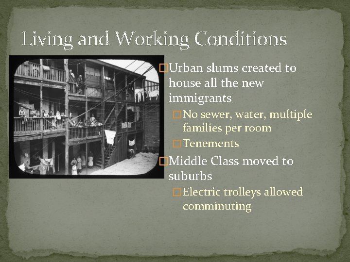 Living and Working Conditions �Urban slums created to house all the new immigrants �