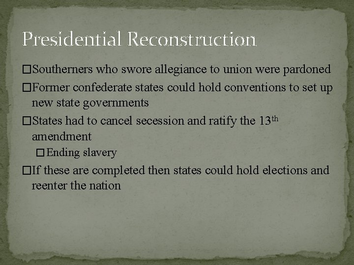 Presidential Reconstruction �Southerners who swore allegiance to union were pardoned �Former confederate states could