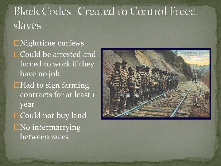 Black Codes- Created to Control Freed slaves �Nighttime curfews �Could be arrested and forced