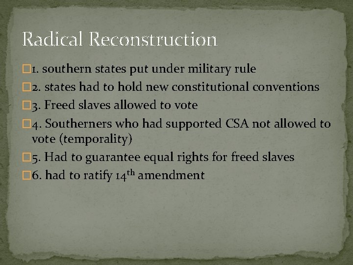 Radical Reconstruction � 1. southern states put under military rule � 2. states had