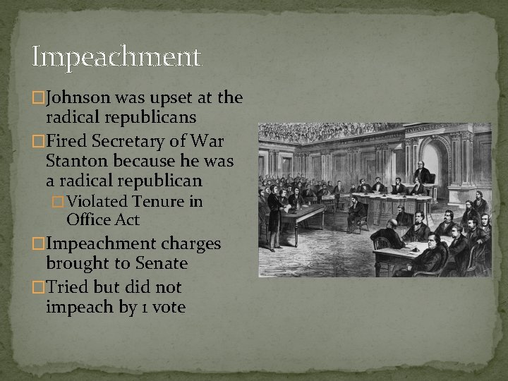 Impeachment �Johnson was upset at the radical republicans �Fired Secretary of War Stanton because