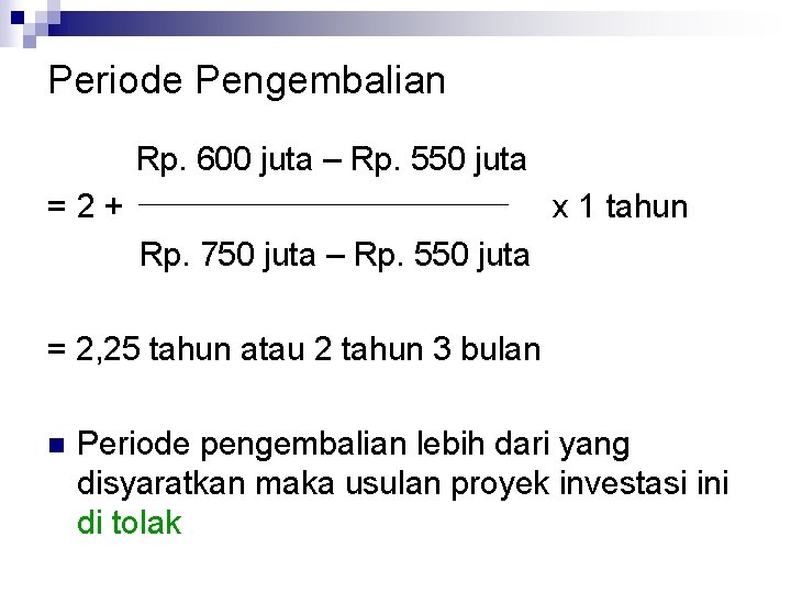 Periode Pengembalian Rp. 600 juta – Rp. 550 juta =2+ x 1 tahun Rp.