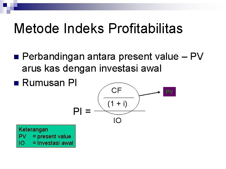 Metode Indeks Profitabilitas Perbandingan antara present value – PV arus kas dengan investasi awal