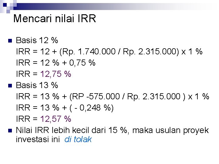Mencari nilai IRR n n n Basis 12 % IRR = 12 + (Rp.