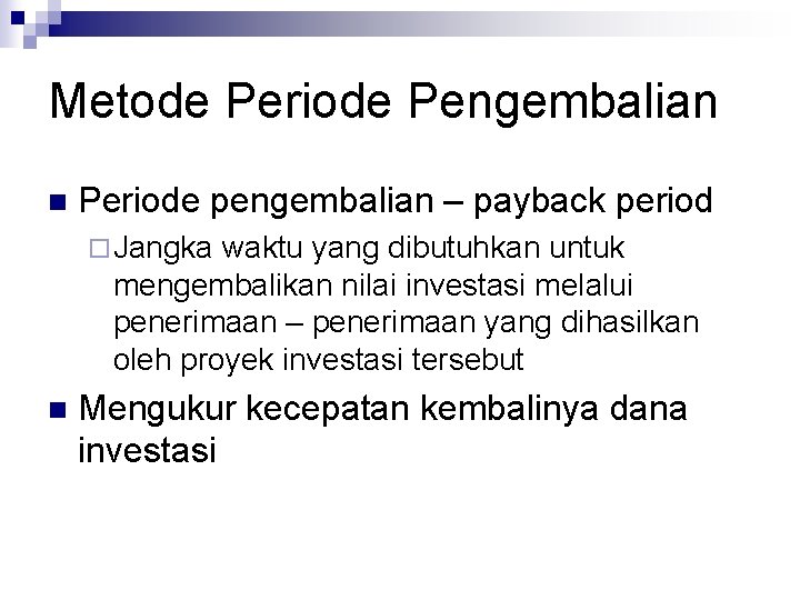 Metode Periode Pengembalian n Periode pengembalian – payback period ¨ Jangka waktu yang dibutuhkan