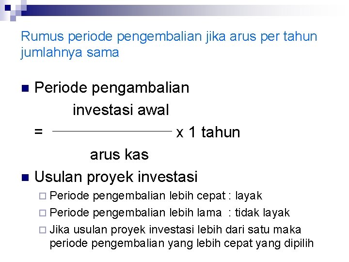 Rumus periode pengembalian jika arus per tahun jumlahnya sama Periode pengambalian investasi awal =