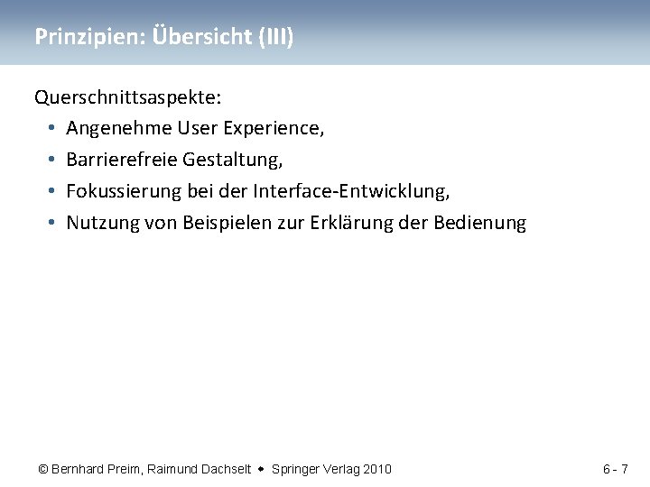 Prinzipien: Übersicht (III) Querschnittsaspekte: • Angenehme User Experience, • Barrierefreie Gestaltung, • Fokussierung bei