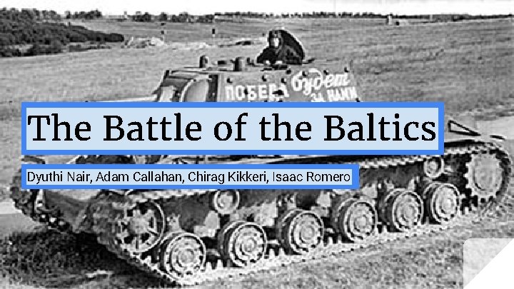 The Battle of the Baltics Dyuthi Nair, Adam Callahan, Chirag Kikkeri, Isaac Romero 