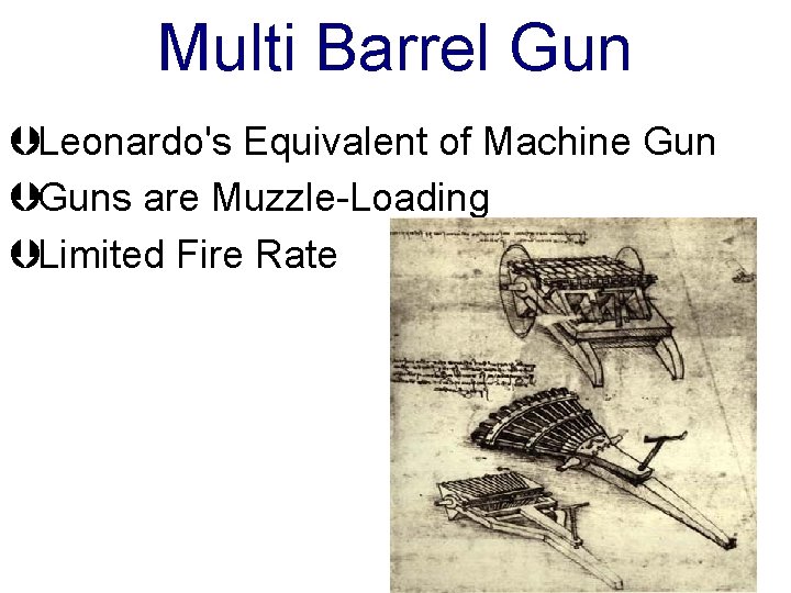 Multi Barrel Gun ÞLeonardo's Equivalent of Machine Gun ÞGuns are Muzzle-Loading ÞLimited Fire Rate