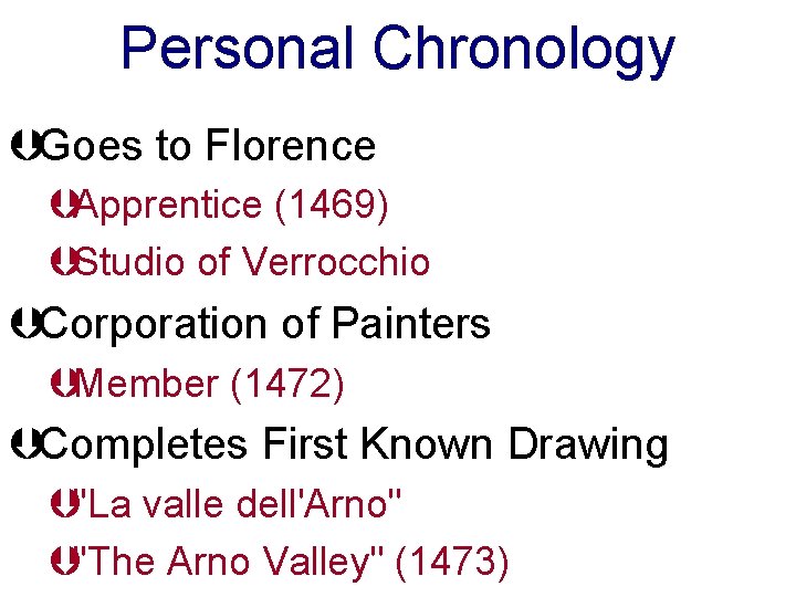 Personal Chronology ÞGoes to Florence ÞApprentice (1469) ÞStudio of Verrocchio ÞCorporation of Painters ÞMember