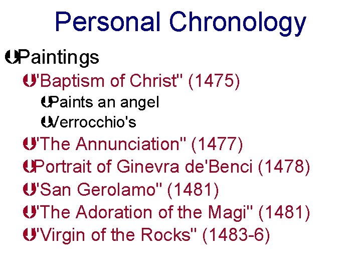 Personal Chronology ÞPaintings Þ"Baptism of Christ" (1475) ÞPaints an angel ÞVerrocchio's Þ"The Annunciation" (1477)