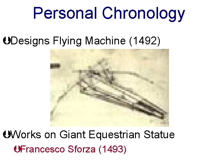 Personal Chronology ÞDesigns Flying Machine (1492) ÞWorks on Giant Equestrian Statue ÞFrancesco Sforza (1493)