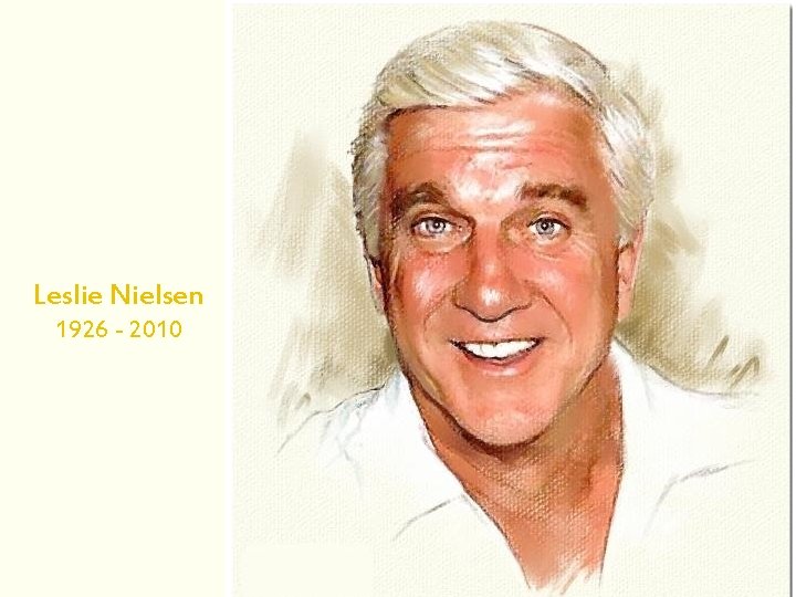 Leslie Nielsen 1926 - 2010 