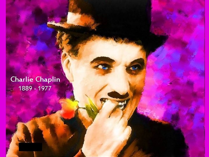 Charlie Chaplin 1889 - 1977 