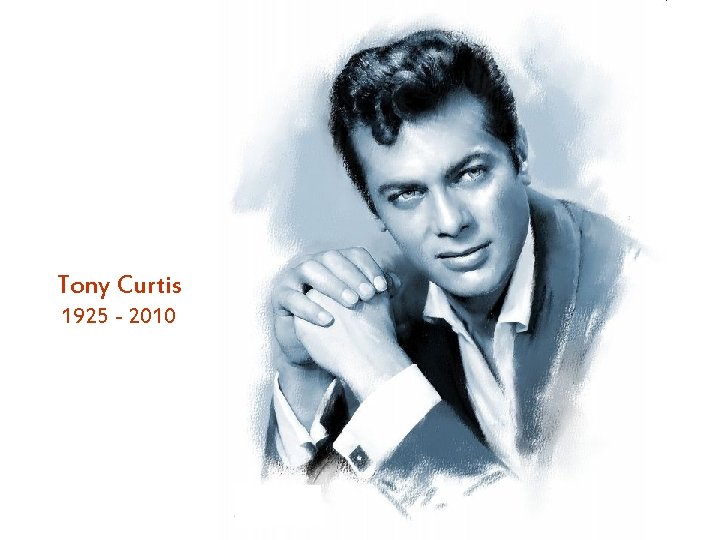 Tony Curtis 1925 - 2010 