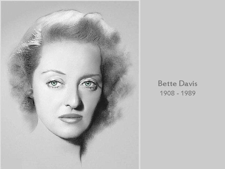 Bette Davis 1908 - 1989 