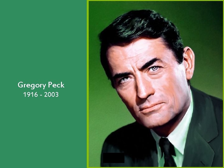 Gregory Peck 1916 - 2003 