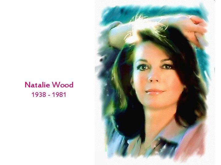 Natalie Wood 1938 - 1981 