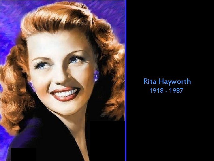 Rita Hayworth 1918 - 1987 