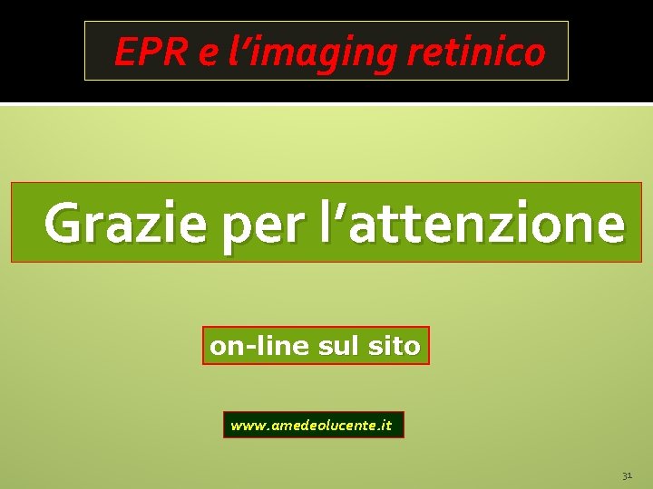 EPR e l’imaging retinico Grazie per l’attenzione on-line sul sito www. amedeolucente. it 31