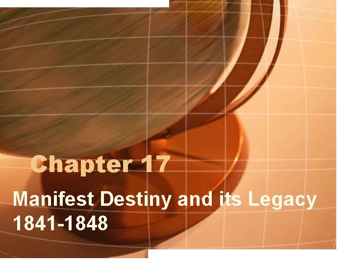 Chapter 17 Manifest Destiny and its Legacy 1841 -1848 