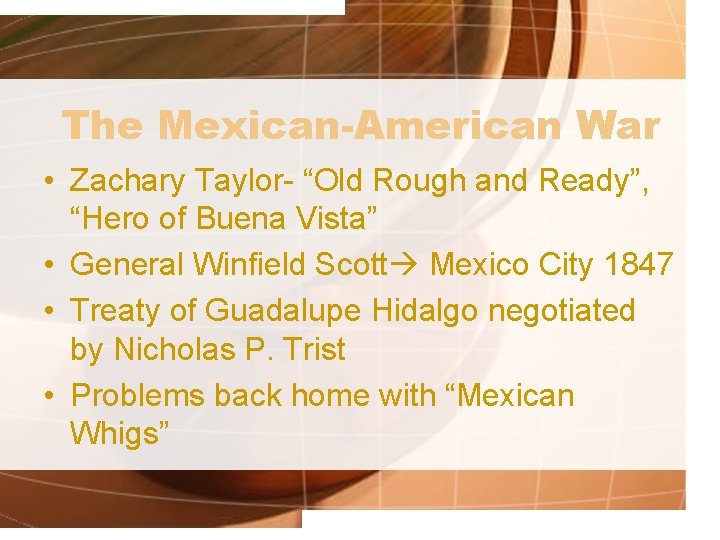 The Mexican-American War • Zachary Taylor- “Old Rough and Ready”, “Hero of Buena Vista”