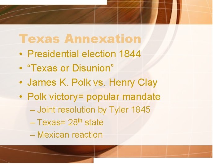 Texas Annexation • • Presidential election 1844 “Texas or Disunion” James K. Polk vs.