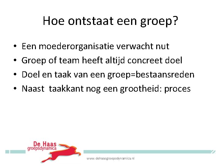 Hoe ontstaat een groep? • • Een moederorganisatie verwacht nut Groep of team heeft