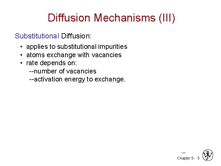 Diffusion Mechanisms (III) Substitutional Diffusion: • applies to substitutional impurities • atoms exchange with