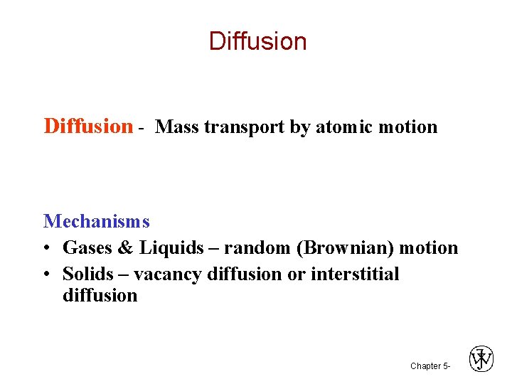 Diffusion - Mass transport by atomic motion Mechanisms • Gases & Liquids – random