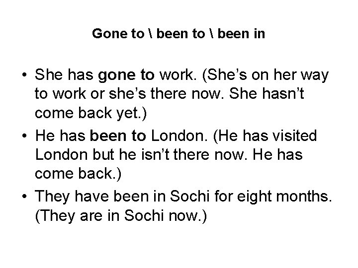 Gone to  been in • She has gone to work. (She’s on her