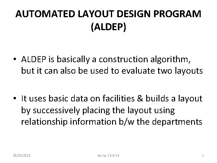 AUTOMATED LAYOUT DESIGN PROGRAM (ALDEP) • ALDEP is basically a construction algorithm, but it
